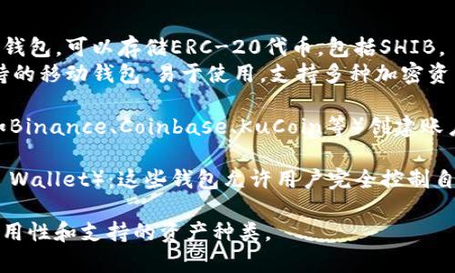 SHIB（Shiba Inu）是一种加密货币，用户可以将其存储在多个类型的钱包中。以下是一些常见的钱包选项：

1. **硬件钱包**（如Ledger、Trezor）：这些钱包提供高安全性，适合长期存储加密货币。

2. **软件钱包**：
   - **MetaMask**：一个流行的以太坊钱包，可以存储ERC-20代币，包括SHIB。
   - **Trust Wallet**：由Binance支持的移动钱包，易于使用，支持多种加密资产。

3. **交易所钱包**：用户可以在交易所（如Binance、Coinbase、KuCoin等）创建账户并存储SHIB，虽然安全性相对较低。

4. **去中心化钱包**（如Exodus、Atomic Wallet）：这些钱包允许用户完全控制自己的私钥，适合想要管理自己资产的用户。

选择合适的钱包时，请确保考虑安全性、易用性和支持的资产种类。