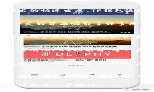 要了解TP区块链钱包的行情，首先我们需要关注几个关键方面，包括市场需求、用户评价、技术发展和最新动态。以下是一个结构化的分析，帮助你更好地理解当前的行情。

1. TP区块链钱包概述
TP区块链钱包是一个去中心化的钱包解决方案，允许用户存储、管理和交易加密货币。随着区块链技术的快速发展，TP钱包逐渐获得了市场的认可。

2. 市场需求分析
随着数字货币的普及，越来越多的人开始关注如何安全存储其资产。TP区块链钱包以其安全性和用户友好界面吸引了许多用户。尤其是在投资者对波动较大的加密货币市场感到困惑时，一个稳定且易于使用的钱包尤为重要。

3. 用户评价与反馈
用户对TP区块链钱包的评价大多数是积极的，特别是它的安全性能和灵活的操作界面。然而，仍有一些用户反馈其在某些交易中可能出现延迟的问题，这一方面可能会影响用户体验。

4. 技术发展与创新
TP区块链钱包在技术方面不断进行更新与，增强了安全性，增加了更多的功能，如集成了去中心化交易所（DEX）功能等，进一步提高了用户的使用体验。随着DeFi（去中心化金融）的爆炸性增长，这种技术进步显得尤为重要。

5. 行业动态与市场趋势
近年来，加密货币市场的波动性引起了媒体和投资者的广泛关注，TP区块链钱包作为其中的参与者，受到了市场趋势的影响。在市场暴跌时，许多用户转向了TP钱包进行资产保护，而在市场上涨时，则作为投资工具继续使用。

6. 总结与前景展望
总的来说，TP区块链钱包目前的行情稳定，并且随着技术的不断进步和市场需求的增加，预计在未来将会有更好的发展机会。用户应继续关注其更新动态，以便更好地管理自己的资产。

以上是对TP区块链钱包当前行情的深入分析。如果你有更具体的问题，或者需要更详细的市场调研，可以进一步探讨。