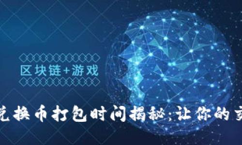 TP钱包币兑换币打包时间揭秘：让你的交易更高效