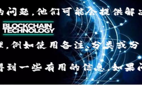 在使用TP钱包（或其他加密钱包）时，有时用户可能会遇到找不到“标签”或“标签功能”的问题。这通常可以通过以下几个步骤进行解决：

### 解决TP钱包没有标签的步骤

1. 确认钱包版本
首先，检查您使用的TP钱包版本是否是最新的。有时，功能的缺失可能是因为使用了旧版本。请访问官方应用商店（如Apple App Store或Google Play商店）以获取最新更新。

2. 检查设置
在钱包的设置菜单中查找相关选项。有些功能可能被隐藏在特定的设置中，确保您仔细查看所有选项。

3. 联系客服
如果您确认钱包是最新的，并且在设置中没有找到标签功能，可以考虑联系TP钱包的客服支持。提供详细信息并询问如何启用或使用标签功能。

4. 参考社区资源
查看TP钱包的社区论坛或社交媒体平台，看看是否有其他用户遇到相同的问题。他们可能会提供解决方案或者更新的信息。

5. 尝试其他功能
如果标签功能确实不可用，您可以尝试利用钱包的其他功能进行资金管理，例如使用备注、分类或分组等方式，作为临时解决方案。

通过上述步骤，您应该能够找到有关TP钱包没有标签的解决方法或至少得到一些有用的信息。如果问题依然存在，持续关注官方更新和社区动态，以获得最新的支持和功能。