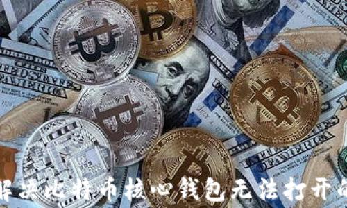 
如何快速解决比特币核心钱包无法打开的常见问题