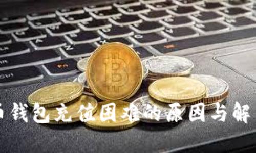比特币钱包充值困难的原因与解决方案