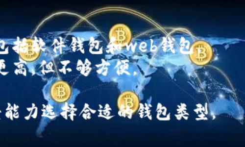 比特币钱包通常可以分为以下几种类型：

1. **软件钱包**：
   - **桌面钱包**：这种钱包安装在个人计算机上，用户可以通过电脑管理和交易比特币。安全性相对较高，但需要保护自己的计算机免受病毒和恶意软件的攻击。
   - **移动钱包**：专为手机设计的应用程序，方便用户进行日常交易。这类钱包方便快捷，但如果手机丢失或被盗，可能会面临安全风险。
   - **Web钱包**：用户通过浏览器访问的一种钱包，托管在第三方服务器上。虽然使用方便，但安全性依赖于服务提供者。

2. **硬件钱包**：
   - 一种物理设备，用于存储私钥。这类钱包离线存储，比软件钱包更安全，适合长期储存比特币，但需要额外购买。

3. **纸钱包**：
   - 将比特币的私钥和公钥打印在纸上的一种方式。这类钱包不依赖任何技术设备，避免了网络安全风险，但是如果纸张丢失或损坏，资产将无法恢复。

4. **热钱包与冷钱包**：
   - **热钱包**：与互联网连接的钱包，方便进行在线交易，通常包括软件钱包和web钱包。
   - **冷钱包**：不连网的钱包，包括硬件钱包和纸钱包，安全性更高，但不够方便。

每种类型的钱包都有其优缺点，用户可以根据自身需求和风险承受能力选择合适的钱包类型。