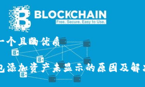 思考一个且的优质

TP钱包添加资产未显示的原因及解决方法