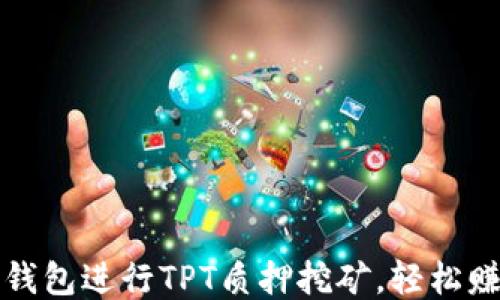 
如何利用TP钱包进行TPT质押挖矿，轻松赚取被动收入