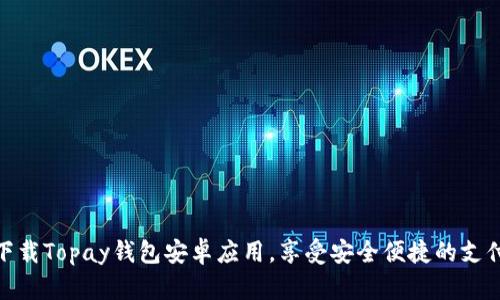 轻松下载Topay钱包安卓应用，享受安全便捷的支付体验