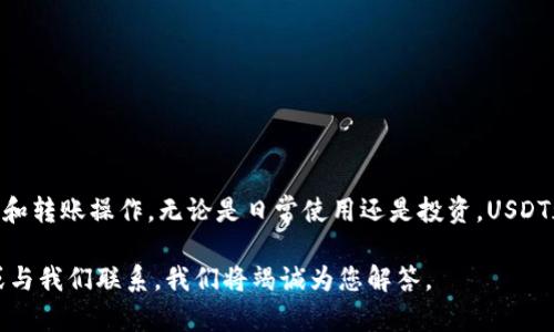 关于T P钱包中的USDT，首先我们需要了解USDT是什么以及在T P钱包中的作用。

USDT（Tether）是一种与美元1:1挂钩的稳定币，广泛用于加密货币交易中，以解决虚拟货币价格波动较大的问题。T P钱包作为一种数字货币钱包，支持多种加密货币的储存和管理，包括USDT。

很多用户在使用T P钱包时可能会对如何找到和管理USDT有所困惑。本文将为大家详细介绍在T P钱包中使用USDT的相关信息，包括如何充值、管理、转账USDT等，帮助您更好地利用这一工具。

### 1. 什么是T P钱包？

#### 1.1 T P钱包简介
T P钱包是一款多功能的数字货币钱包，支持多种加密货币的存储、转账和交易。用户可以通过T P钱包方便地管理自己的数字资产，随时随地进行交易操作。

#### 1.2 T P钱包的特点
T P钱包的安全性、易用性和多功能性使其备受用户青睐。它允许用户创建安全的数字钱包，私钥由用户自己管理，大大增强了资金的安全性。同时，钱包整体使用界面简洁，适合不同层次的用户操作。

### 2. USDT在T P钱包中的作用

#### 2.1 USDT的稳定性
由于USDT与美元挂钩，它的价值相对稳定，适合在波动较大的加密货币市场中进行投资。这使得用户可以将其作为避风港，保护自己的资产免受价格波动的影响。

#### 2.2 便捷的交易方式
在T P钱包中使用USDT进行交易，可以享受几乎实时的转账体验。无论是购买其他虚拟货币，还是进行商品交易，USDT都能作为桥梁，便于用户进行多种交易操作。

### 3. 如何在T P钱包中充值USDT？

#### 3.1 注册和登录T P钱包
首先，用户需要下载并安装T P钱包，完成注册和登录。登录后，您将看到主界面，各种加密货币的选项一目了然。

#### 3.2 选择USDT充值
在钱包主界面，找到USDT选项，然后选择“充值”功能。您会看到一个独特的钱包地址。这个地址用于接收USDT，您可以将该地址复制并提供给将要转账的对象。

#### 3.3 完成充值流程
确保您能够看到网络确认，通常在几分钟内，USDT将出现在您的T P钱包余额中。这样，您就可以顺利开始使用USDT。

### 4. USDT的管理与转账

#### 4.1 管理USDT
在T P钱包里，用户可以方便地查看自己的USDT余额、交易记录等信息。页面清晰明了，有利于用户快速找到所需功能。

#### 4.2 转账USDT的步骤
进行USDT转账时，只需点击“转账”功能，输入接收方的地址和转账金额，确认无误后提交。转账成功后，您将收到交易完成的通知。

### 5. 常见问题解答

#### 5.1 USDT交易是否安全？
USDT的交易相对安全，但是用户在使用过程中需确保自身的账号和密码安全，最好开启双因素认证等措施来保护账户。

#### 5.2 T P钱包是否支持其他加密货币？
是的，T P钱包支持多种加密货币，用户可以在同一钱包中管理不同类型的资产。

### 6. 结论

总体而言，T P钱包为用户提供了一种便捷、安全的USDT管理方式。通过简单的几个步骤，用户可以轻松完成充值和转账操作，无论是日常使用还是投资，USDT都展现出其独特的价值。在未来，随着数字货币的不断发展，掌握这些技能将使用户能够更自如地应对市场变化。

希望以上信息能够帮助您更好地理解和使用T P钱包中的USDT。如果您有任何其他问题，请随时在评论区留言或与我们联系，我们将竭诚为您解答。