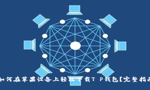 如何在苹果设备上轻松下载T P钱包？完整指南