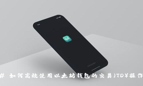 ### 如何高效使用以太坊钱包的交易（TD）操作指南