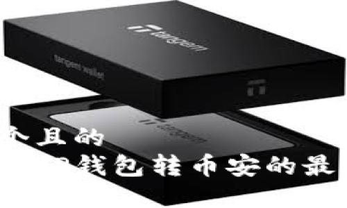 思考一个且的  
如何选择TP钱包转币安的最佳通道？