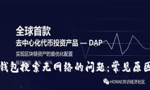 如何解决TP钱包搜索无网络的问题：常见原因及解决方案