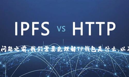 在讨论“注册TP钱包能不能查IP”这个问题之前，我们需要先理解TP钱包是什么，以及它在数字资产管理和交易中的角色。

### 注册TP钱包：能否查询IP地址