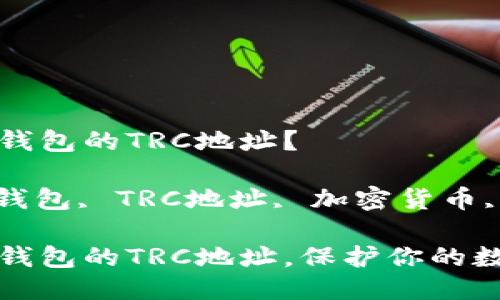 如何找到TP钱包的TRC地址？

关键词: TP钱包, TRC地址, 加密货币, 数字资产

轻松寻找TP钱包的TRC地址，保护你的数字资产安全