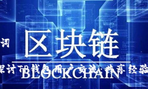 和关键词

 深入探讨TP钱包用户交流：共享经验与技巧
