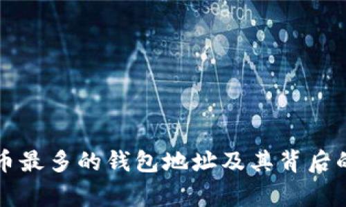 比特币最多的钱包地址及其背后的故事