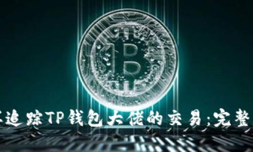怎样追踪TP钱包大佬的交易：完整指南