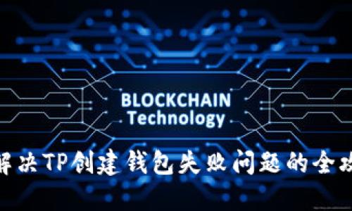 : 解决TP创建钱包失败问题的全攻略