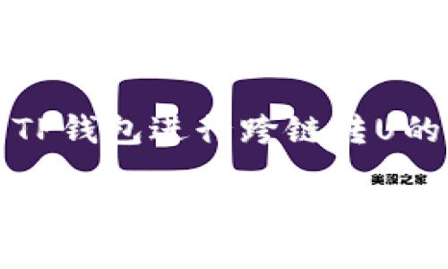 如何使用TP钱包进行跨链转U的详细指南

TP钱包跨链转U的实用指南