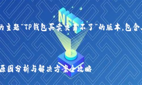 好的，这里是根据你提供的主题“TP钱包买卖交易不了”的版本，包含、关键词、大纲和详细内容。



  TP钱包买卖交易不了？原因分析与解决方案全攻略