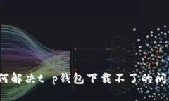 如何解决t p钱包下载不了