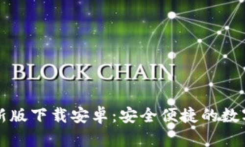 比特币钱包最新版下载安卓：安全便捷的数字货币管理工具