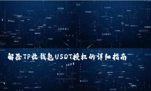 


    解除TP收钱包USDT授权的详细指南




如何解除TP收钱包USDT授权？详细步骤与注意事项