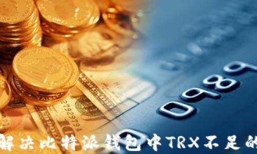 
如何解决比特派钱包中TRX不足的问题