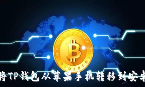   
如何将TP钱包从苹果手机转移到安卓手机