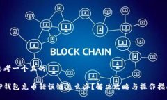 思考一个且的TP钱包充币错误链怎么办？解决攻略