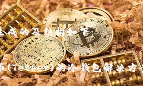 为您生成的及结构如下：


泰达币(Tether)的冷钱包解决方案解析