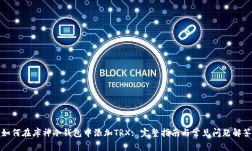 如何在库神冷钱包中添加TRX: 完整指南与常见问题解答
