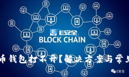 以太坊代币钱包打不开?解决方案与常见问题解析
