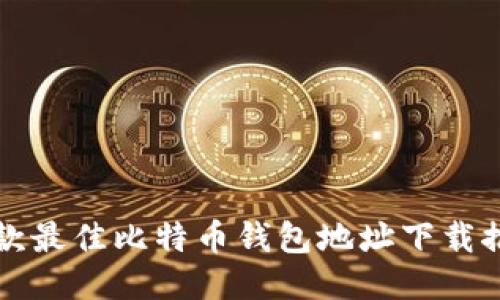 十款最佳比特币钱包地址下载推荐