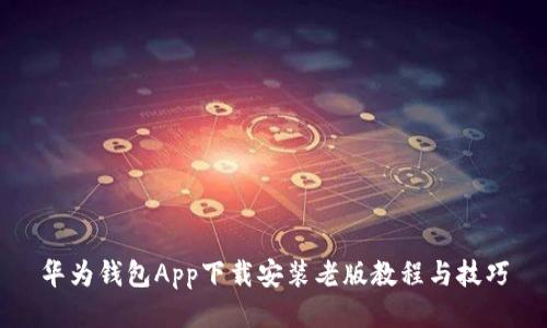 华为钱包App下载安装老版教程与技巧