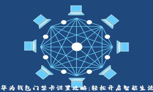 
华为钱包门禁卡设置攻略：轻松开启智能生活