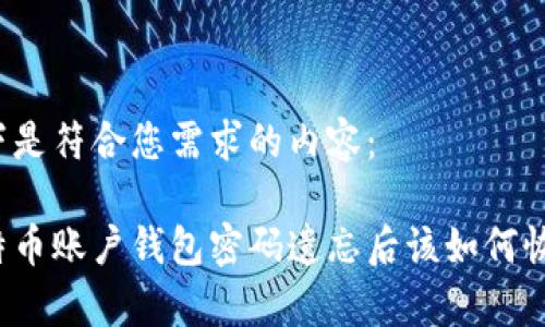 以下是符合您需求的内容：

比特币账户钱包密码遗忘后该如何恢复？