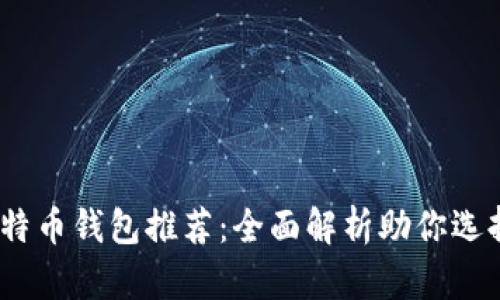 2023年比特币钱包推荐：全面解析助你选择最佳选择