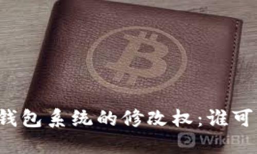 比特币钱包系统的修改权：谁可以掌控？