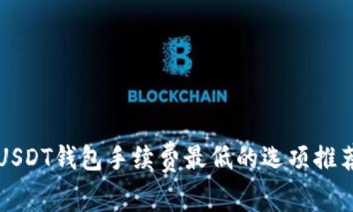 USDT钱包手续费最低的选项推荐