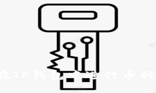 思考:

如何在TP钱包中进行币种转换?