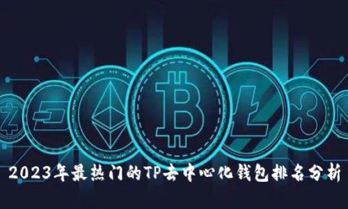 2023年最热门的TP去中心化钱包排名分析