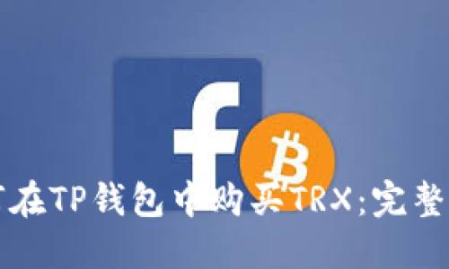 如何在TP钱包中购买TRX：完整指南