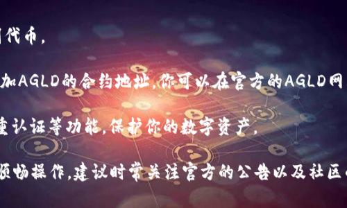 关于AGLD（Adventure Gold）是否可以放入TP钱包，首先需要明确TP钱包的功能和支持的资产。TP钱包是一个多功能的数字资产钱包，通常支持各种区块链资产，包括主流的数字货币和代币。

首先，我们来看看AGLD的相关信息。AGLD是“Adventure Gold”的代币，主要用于与《The Sandbox》等元宇宙游戏相关的生态系统。根据其流通情况与市场接受度，AGLD的流转往往依赖于其支持的区块链网络。

如果你想将AGLD放入TP钱包，你需要确认以下几点：

1. **TP钱包的支持资产种类**：TP钱包通常支持以太坊和其他主要公链上的ERC20代币。如果AGLD是基于以太坊的ERC20代币，那么原则上是可以存储在TP钱包中的。

2. **更新钱包版本**：确保你的TP钱包是最新版本，避免因软件问题导致无法识别代币。

3. **导入AGLD的合约地址**：如果TP钱包没有自动识别AGLD，你可能需要手动添加AGLD的合约地址。你可以在官方的AGLD网站或可信的区块链浏览器（如Etherscan）上找到正确的合约地址。

4. **安全性考虑**：在进行资产转移之前，确保你了解TP钱包的安全设置，启用双重认证等功能，保护你的数字资产。

总之，AGLD在符合上述条件的情况下，是可以存放在TP钱包中的。为了确保安全和顺畅操作，建议时常关注官方的公告以及社区的讨论，以获取最新的信息和最佳实践。如果你还有其他具体问题，欢迎继续询问。