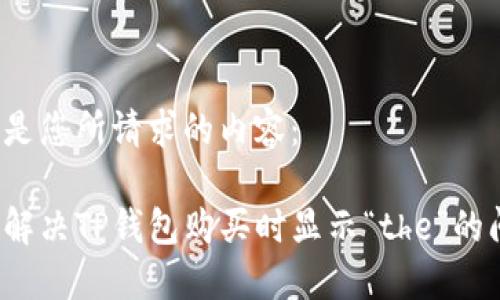 以下是您所请求的内容:
如何解决TP钱包购买时显示“the”的问题?