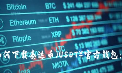 ### 如何下载泰达币（USDT）官方钱包：完整指南