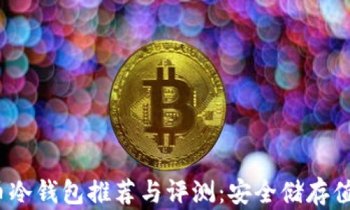 
2023年比特币冷钱包推荐与评测：安全储存值得信赖的选择