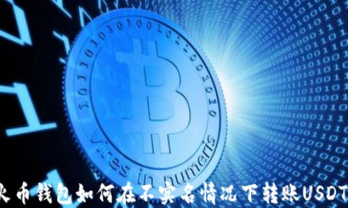 
火币钱包如何在不实名情况下转账USDT？