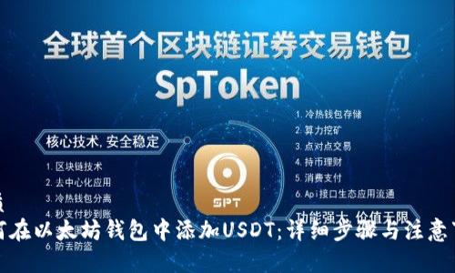 优质
如何在以太坊钱包中添加USDT：详细步骤与注意事项