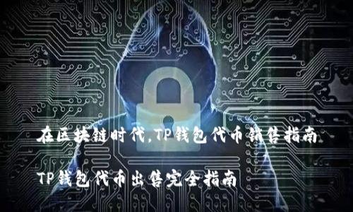 在区块链时代，TP钱包代币销售指南

TP钱包代币出售完全指南