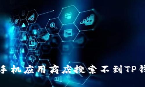 如何解决手机应用商店搜索不到TP钱包的问题